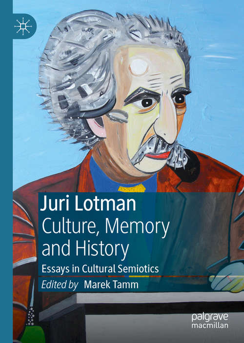 Book cover of Juri Lotman - Culture, Memory and History: Essays in Cultural Semiotics (1st ed. 2019)