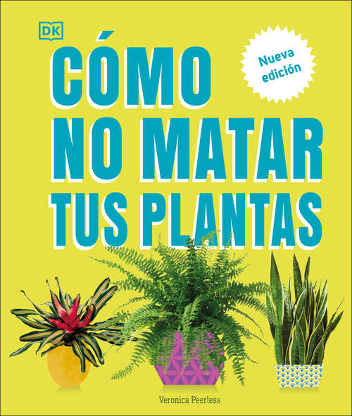 Book cover of Cómo no matar tus plantas (How Not to Kill Your Houseplant): Nueva edición
