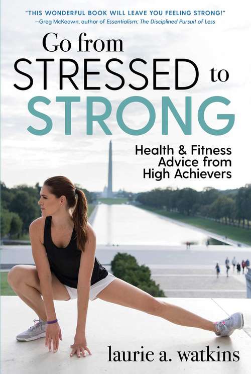 Go from Stressed to Strong: Health and Fitness Advice from High Achievers