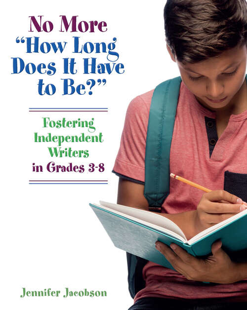 Book cover of No More "How Long Does it Have to Be?": Fostering Independent Writers in Grades 3-8