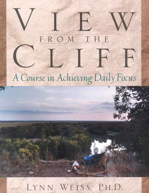 Book cover of View from the Cliff: A Course in Achieving Daily Focus