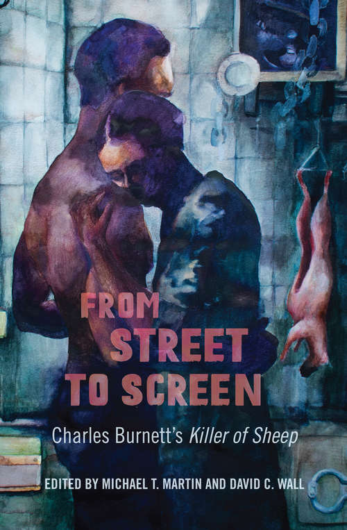 From Street to Screen: Charles Burnett's <i>Killer of Sheep</i> (Studies in the Cinema of the Black Diaspora)