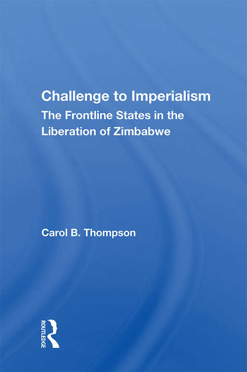 Challenge To Imperialism: The Frontline States In The Liberation Of Zimbabwe