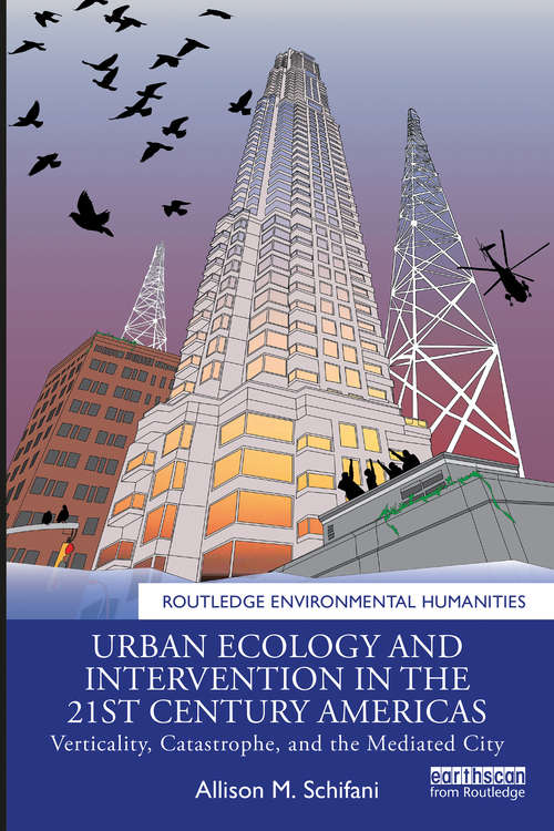 Book cover of Urban Ecology and Intervention in the 21st Century Americas: Verticality, Catastrophe, and the Mediated City (Routledge Environmental Humanities)