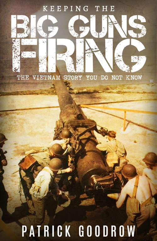 Book cover of Keeping the Big Guns Firing: The Vietnam Story You Do Not Know