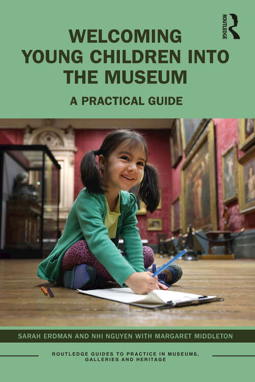 Welcoming Young Children into the Museum: A Practical Guide (Routledge Guides to Practice in Museums, Galleries and Heritage)