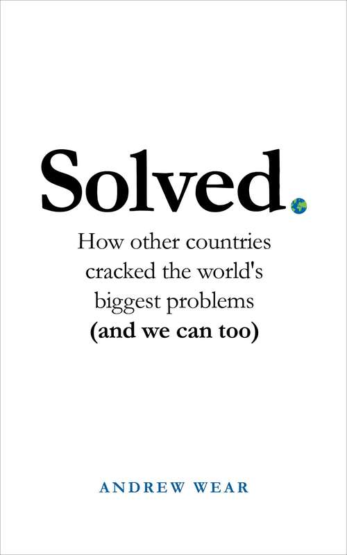 Solved: How other countries cracked the world's biggest problems (and we can too)