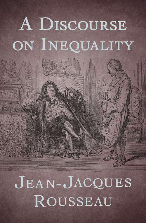 A Discourse on Inequality: A Discourse On The Origin Of Inequality, And A Discourse On Political Economy