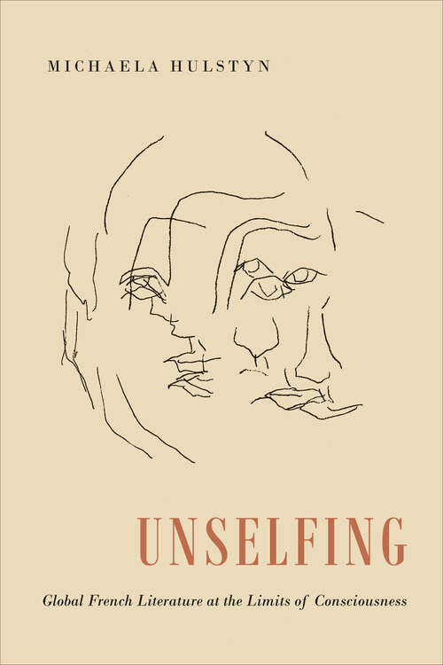 Book cover of Unselfing: Global French Literature at the Limits of Consciousness (University of Toronto Romance Series)