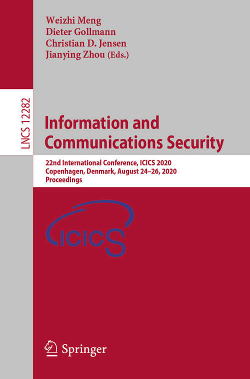 Information and Communications Security: 22nd International Conference, ICICS 2020, Copenhagen, Denmark, August 24–26, 2020, Proceedings (Lecture Notes in Computer Science #12282)