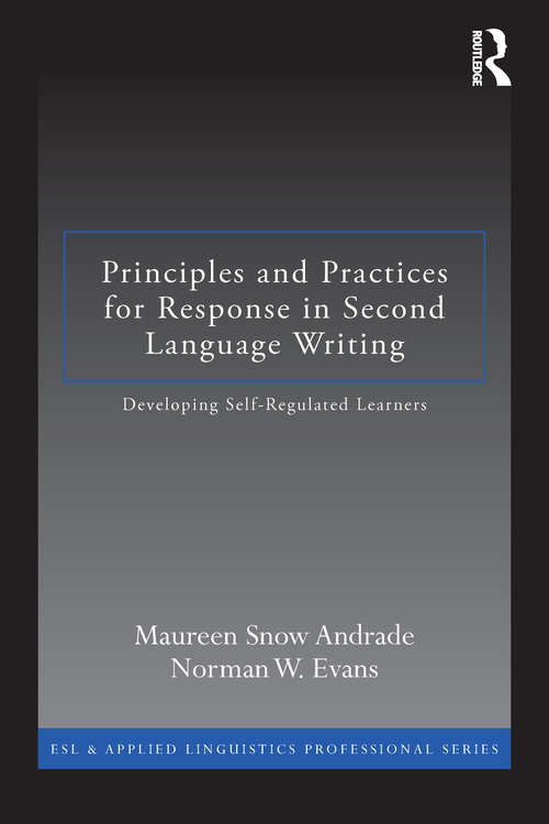 Principles and Practices for Response in Second Language Writing: Developing Self-Regulated Learners (ESL & Applied Linguistics Professional Series)