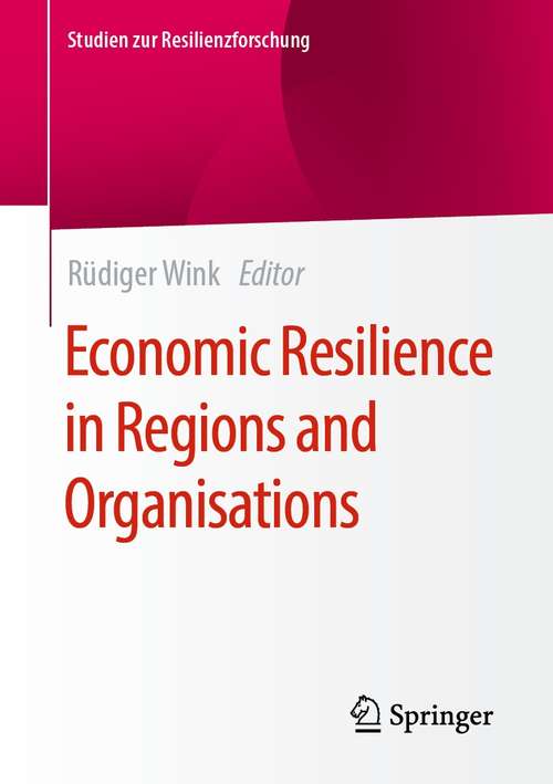 Book cover of Economic Resilience in Regions and Organisations (1st ed. 2021) (Studien zur Resilienzforschung)