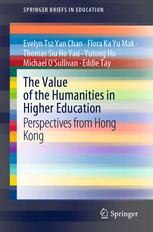 The Value of the Humanities in Higher Education: Perspectives from Hong Kong (SpringerBriefs in Education)