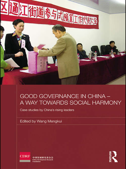 Good Governance in China - A Way Towards Social Harmony: Case Studies by China’s Rising Leaders (Routledge Studies on the Chinese Economy)