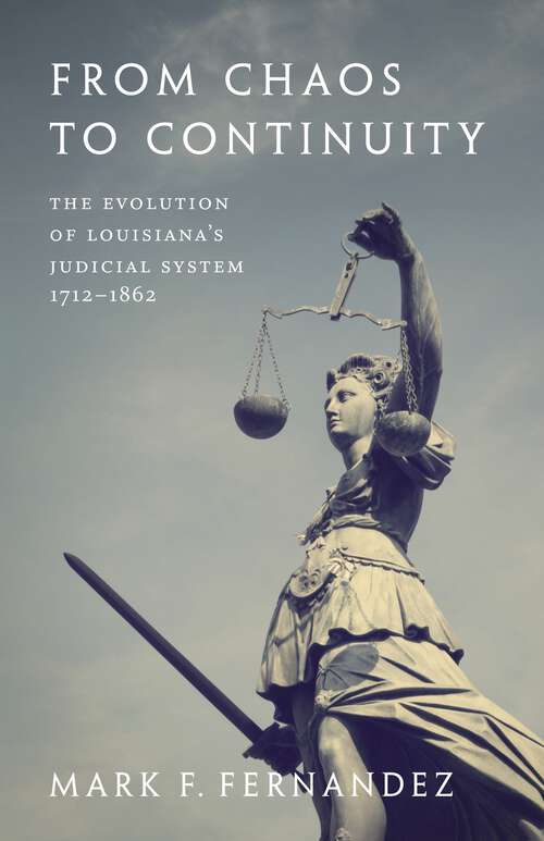 Book cover of From Chaos to Continuity: The Evolution of Louisiana's Judicial System, 1712–1862