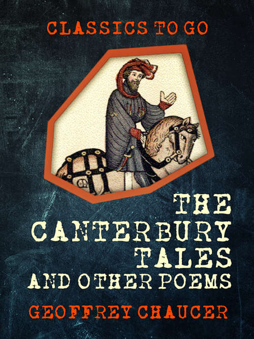 The Canterbury Tales, and Other Poems: With Other Poems Of Chaucer And Spenser; Edited For Popular Perusal, With Current Illustrative And Explanatory Notes (classic Reprint) (Classics To Go)