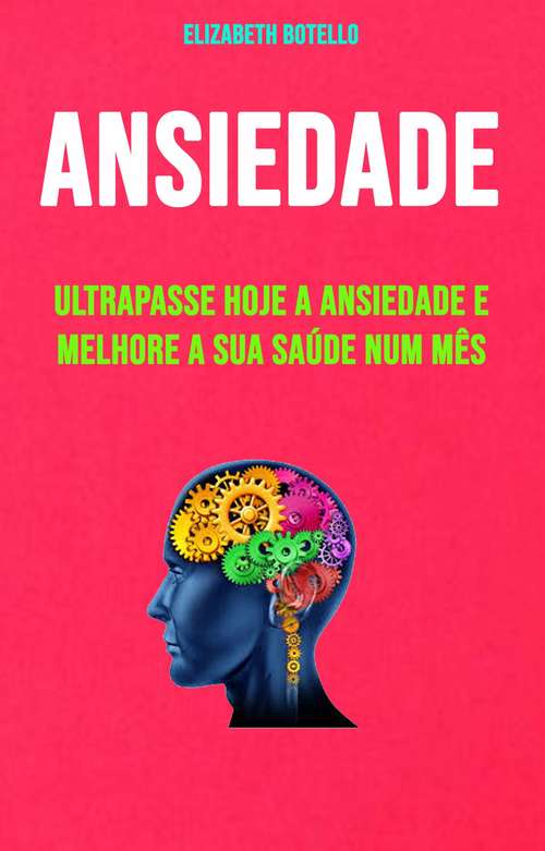 Book cover of Ansiedade: Ultrapasse Hoje A Ansiedade E Melhore A Sua Saúde Num Mês