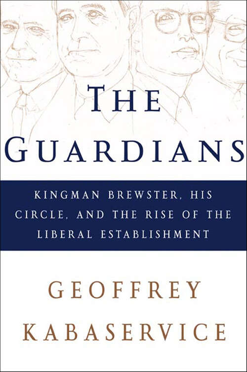 Book cover of The Guardians: Kingman Brewster, His Circle, and the Rise of the Liberal Establishment