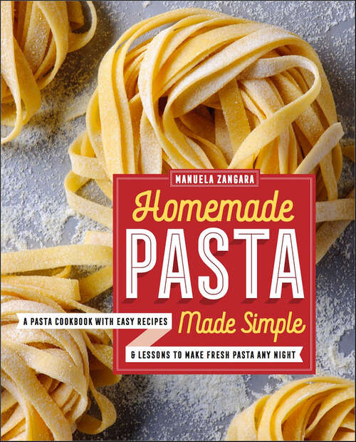 Book cover of Homemade Pasta Made Simple: A Pasta Cookbook with Easy Recipes & Lessons to Make Fresh Pasta Any Night