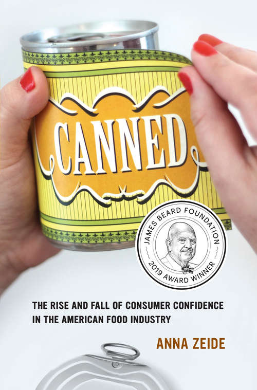 Canned: The Rise And Fall Of Consumer Confidence In The American Food Industry (California Studies In Food And Culture Ser. #68)