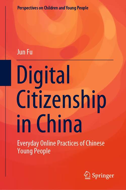 Digital Citizenship in China: Everyday Online Practices of Chinese Young People (Perspectives on Children and Young People #12)