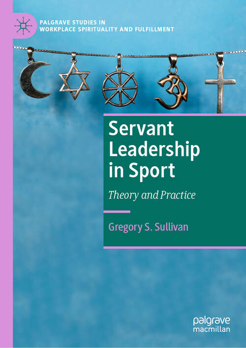 Book cover of Servant Leadership in Sport: Theory and Practice (1st ed. 2019) (Palgrave Studies in Workplace Spirituality and Fulfillment)