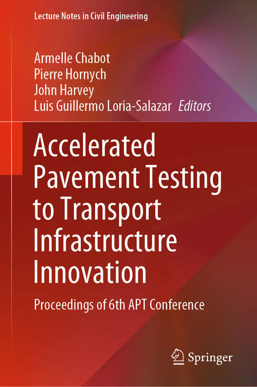 Accelerated Pavement Testing to Transport Infrastructure Innovation: Proceedings of 6th APT Conference (Lecture Notes in Civil Engineering #96)