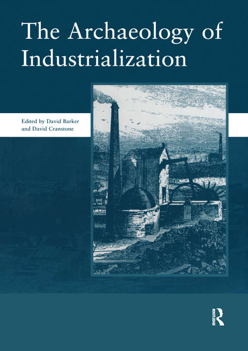 The Archaeology of Industrialization: Society of Post-Medieval Archaeology Monographs (The\society For Post-medieval Archaeology Monographs #Vol. 2)