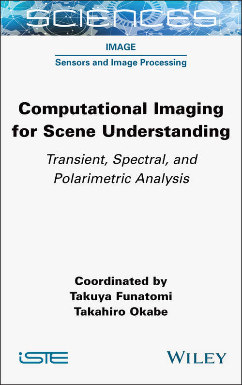 Book cover of Computational Imaging for Scene Understanding: Transient, Spectral, and Polarimetric Analysis