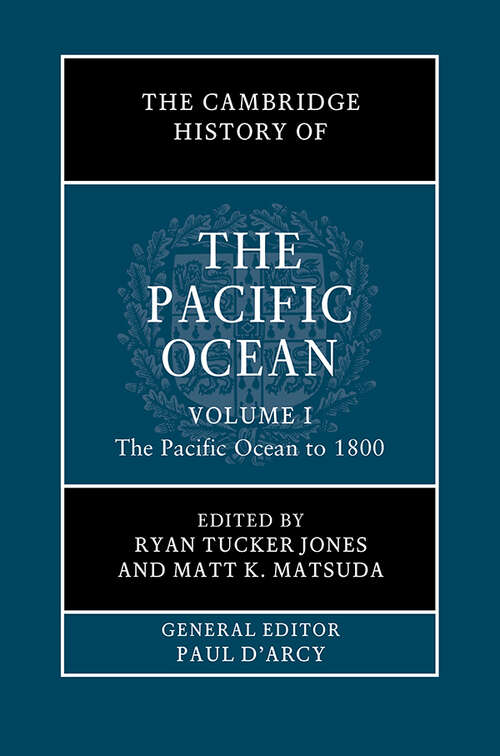 The Cambridge History of the Pacific Ocean: Volume 1, The Pacific Ocean to 1800 (The Cambridge History of the Pacific Ocean)