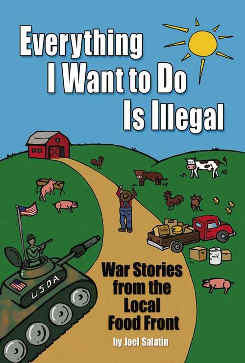 Book cover of Everything I Want to Do Is Illegal: War Stories from the Local Food Front