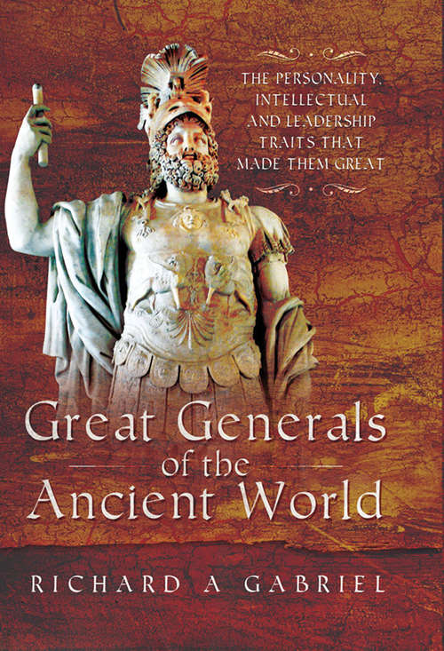 Great Generals of the Ancient World: The Personality, Intellectual, and Leadership Traits That Made Them Great