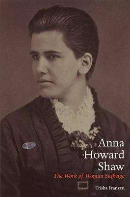 Book cover of Anna Howard Shaw: The Work of Woman Suffrage (Women, Gender, and Sexuality in American History)
