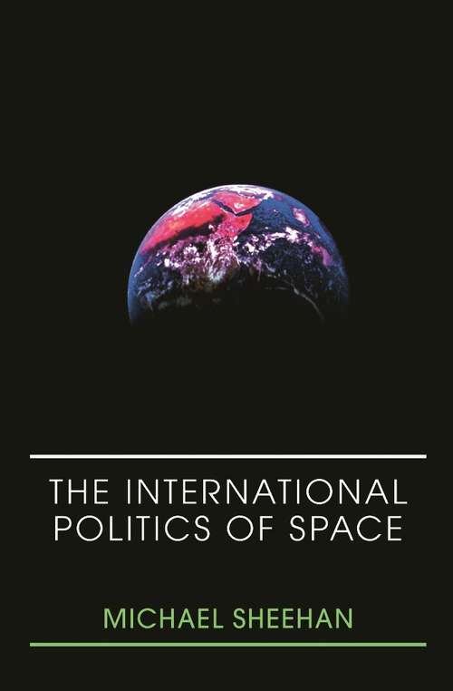 Book cover of The International Politics of Space: International Relations Theory And The Politics Of Space (Space Power And Politics Ser.)