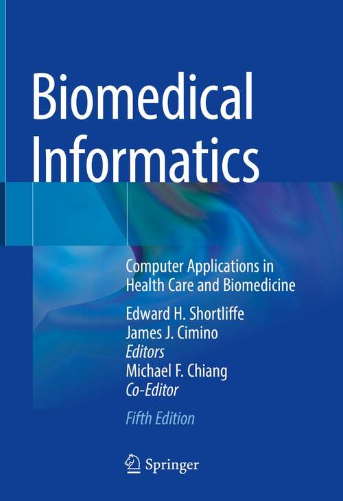 Book cover of Biomedical Informatics: Computer Applications in Health Care and Biomedicine (5th ed. 2021)