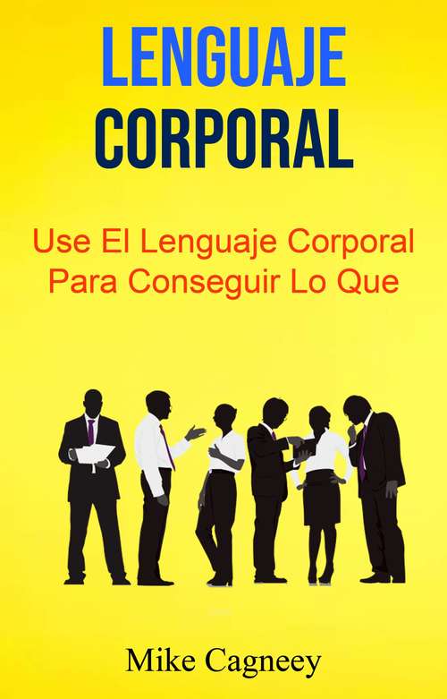 Book cover of Lenguaje Corporal: Use El Lenguaje Corporal Para Conseguir Lo Que Quiere