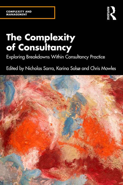 The Complexity of Consultancy: Exploring Breakdowns Within Consultancy Practice (Complexity and Management)