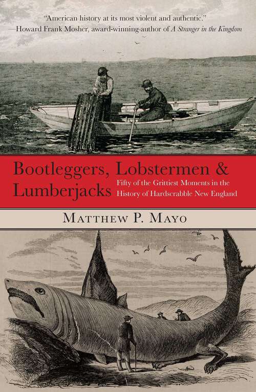 Book cover of Bootleggers, Lobstermen & Lumberjacks: Fifty of the Grittiest Moments in the History of Hardscrabble New England (1st Edition)