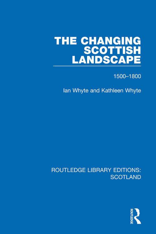 The Changing Scottish Landscape: 1500-1800 (Routledge Library Editions: Scotland #32)