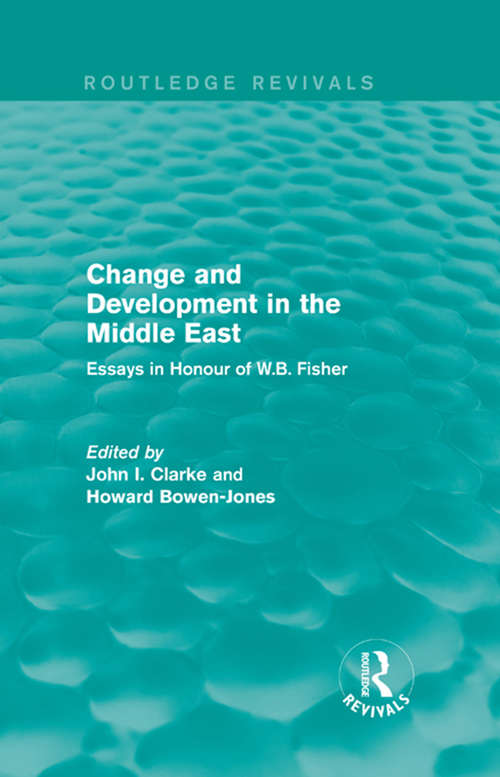 Change and Development in the Middle East: Essays in honour of W.B. Fisher (Routledge Revivals)