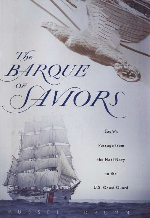 Book cover of The Barque of Saviors: Eagle's Passage from the Nazi Navy to the U.S. Coast Guard