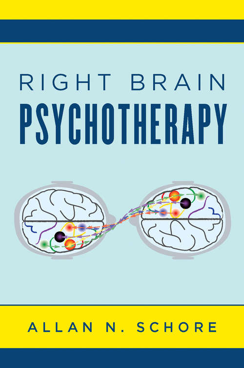 Right Brain Psychotherapy (Norton Series on Interpersonal Neurobiology #0)