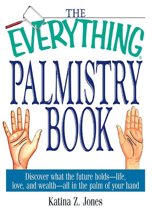 Book cover of The Everything Palmistry Book: Discover What the Future Holds--Life, Love, and Wealth--All in the Palm of Your Hand