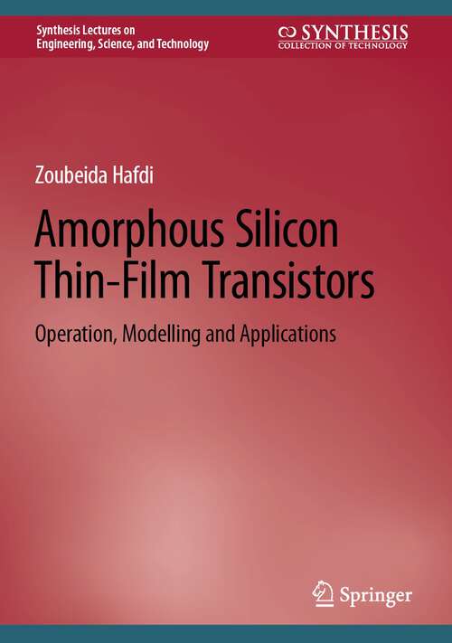 Book cover of Amorphous Silicon Thin-Film Transistors: Operation, Modelling and Applications (1st ed. 2023) (Synthesis Lectures on Engineering, Science, and Technology)