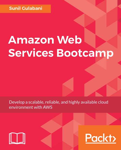 Book cover of Amazon Web Services Bootcamp: Develop a scalable, reliable, and highly available cloud environment with AWS