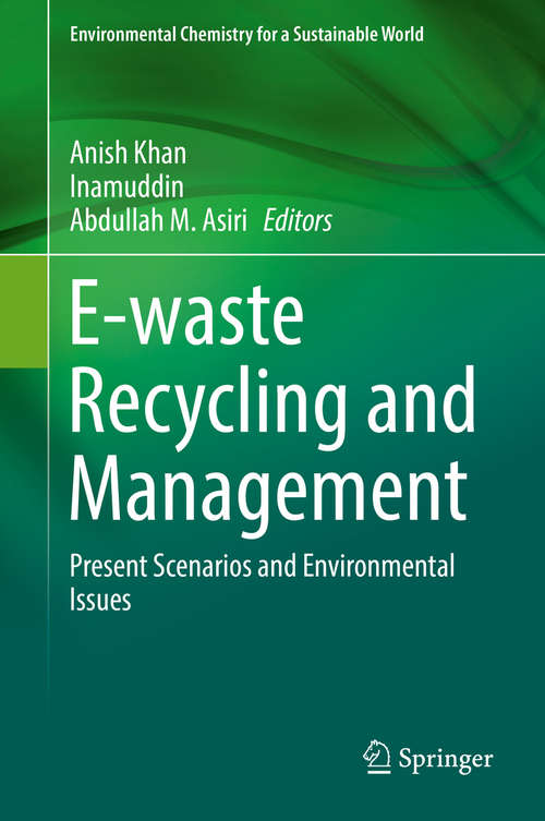 E-waste Recycling and Management: Present Scenarios and Environmental Issues (Environmental Chemistry for a Sustainable World #33)