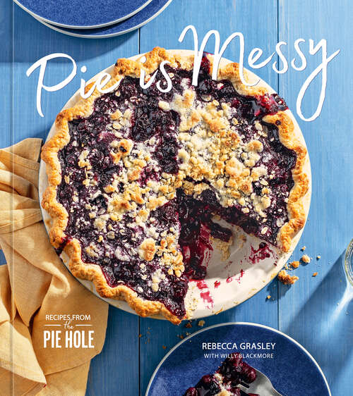 Book cover of Pie is Messy: Recipes from The Pie Hole: A Baking Book