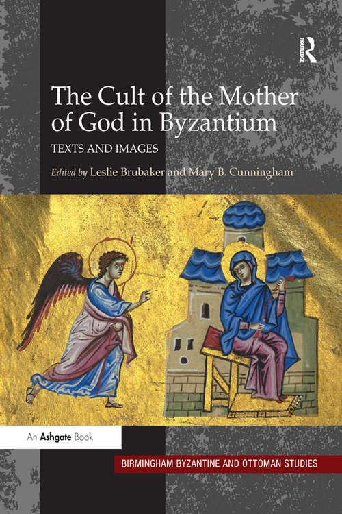 The Cult of the Mother of God in Byzantium: Texts and Images (Birmingham Byzantine and Ottoman Studies)