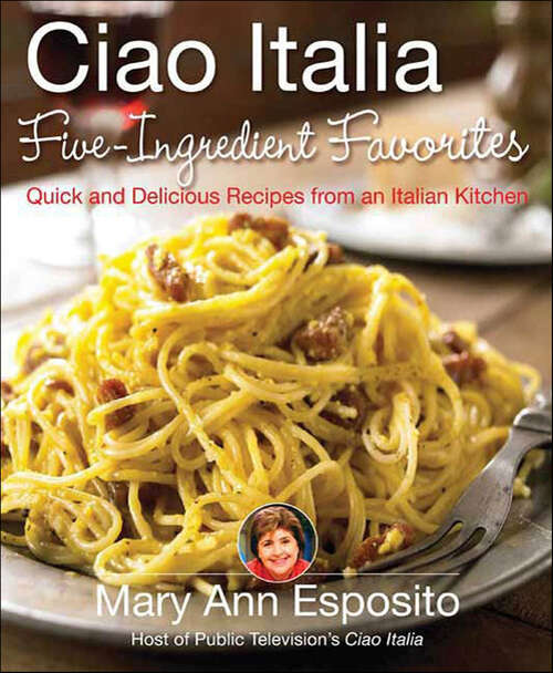 Book cover of Ciao Italia Five-Ingredient Favorites: Quick and Delicious Recipes from an Italian Kitchen (Ciao Italia Ser.)