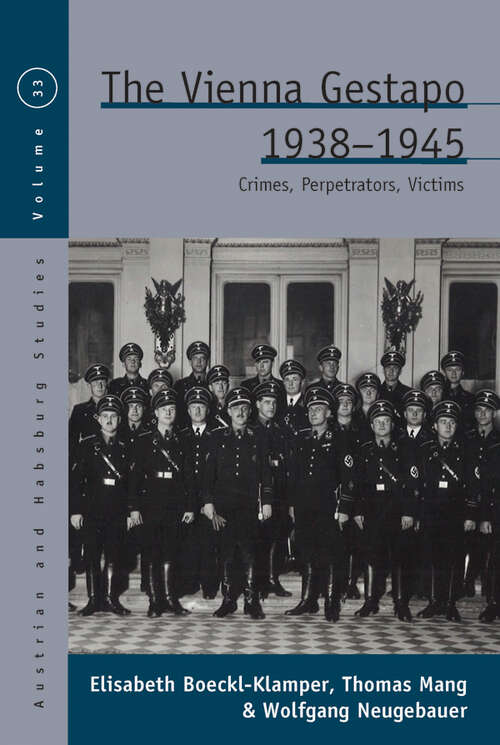 The Vienna Gestapo, 1938-1945: Crimes, Perpetrators, Victims (Austrian and Habsburg Studies #33)